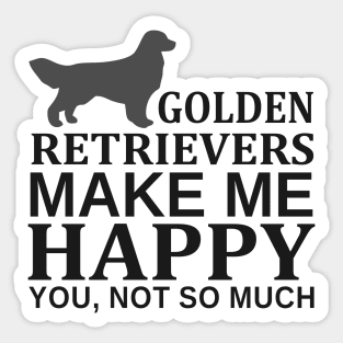 Golden Retrievers Make Me Happy You Not So Much Sticker